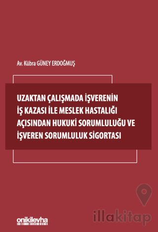 Uzaktan Çalışmada İşverenin İş Kazası ile Meslek Hastalığı Açısından Hukuki Sorumluluğu ve İşveren Sorumluluk Sigortası