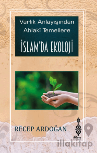 Varlık Anlayışından Ahlaki Temellere İslam’da Ekoloji