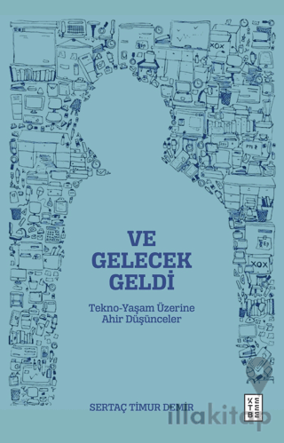 Ve Gelecek Geldi - Tekno-Yaşam Üzerine Ahir Düşünceler