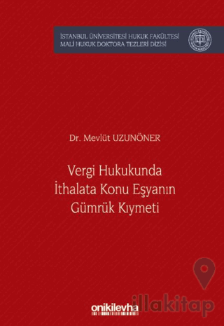 Vergi Hukukunda İthalata Konu Eşyanın Gümrük Kıymeti İstanbul Üniversitesi Hukuk Fakültesi Mali Hukuk Doktora Tezleri Dizisi No: 6