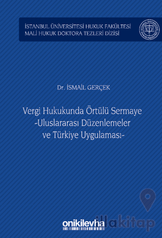 Vergi Hukukunda Örtülü Sermaye -Uluslararası Düzenlemeler ve Türkiye Uygulaması - İstanbul Üniversitesi Hukuk Fakültesi Mali Hukuk Doktora Tezleri Dizisi No: 3