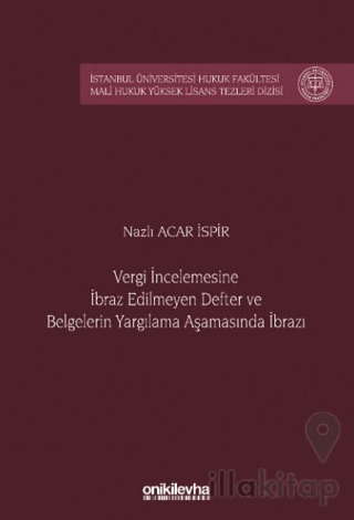 Vergi İncelemesine İbraz Edilmeyen Defter ve Belgelerin Yargılama Aşamasında İbrazı İstanbul Üniversitesi Hukuk Fakültesi Mali Hukuk Yüksek Lisans Tezleri Dizisi No: 10