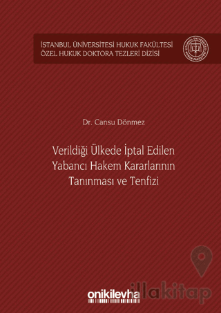 Verildiği Ülkede İptal Edilen Yabancı Hakem Kararlarının Tanınması ve Tenfizi İstanbul Üniversitesi Hukuk Fakültesi Özel Hukuk Doktora Tezleri Dizisi No: 36