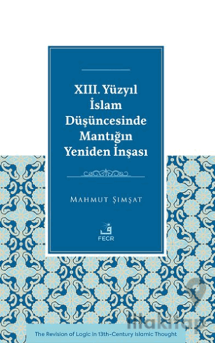 XIII. Yüzyıl İslam Düşüncesinde Mantığın Yeniden İnşası