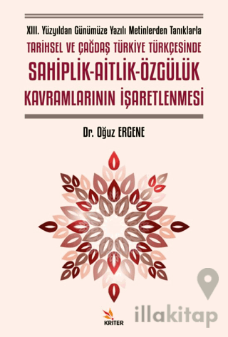 XIII. Yüzyıldan Günümüze Yazılı Metinlerden Tanıklarla Tarihsel ve Çağdaş Türkiye Türkçesinde Sahiplik - Aitlik - Özgülük Kavramlarının İşaretlenmesi