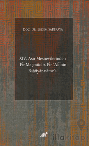 XIV. Asır Mesnevilerinden Pir Maḥmud b. Pir ʻAli'nin Baḫtiyar-name’si (Giriş-Şekil ve Muhteva İncelemesi-Metin)