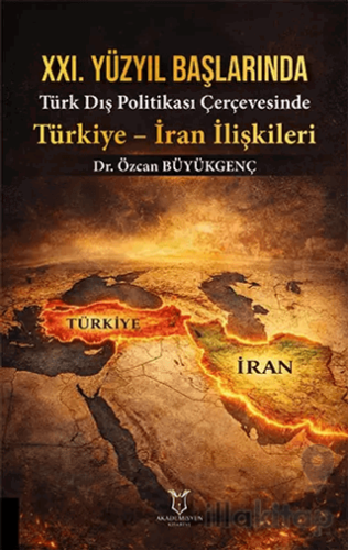 XXI. Yüzyıl Başlarında Türk Dış Politikası Çerçevesinde Türkiye - İran