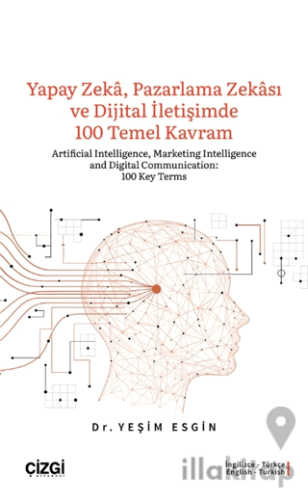 Yapay Zeka, Pazarlama Zekası ve Dijital İletişimde 100 Temel Kavram