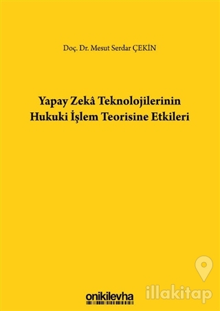 Yapay Zeka Teknolojilerinin Hukuki İşlem Teorisine Etkileri (Ciltli)