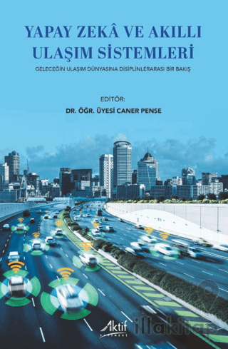 Yapay Zekâ ve Akıllı Ulaşım Sistemleri-Geleceğin Ulaşım Dünyasına Disiplinlerarası Bir Bakış