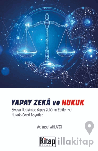 Yapay Zeka Ve Hukuk Siyasal İletişimde Yapay Zekanın Etkileri Ve Hukuki Cezai Boyutları