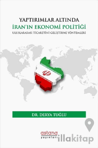 Yaptırımlar Altında İran’ın Ekonomi Politiği: Uluslararası Ticaretini Geliştirme Yöntemleri