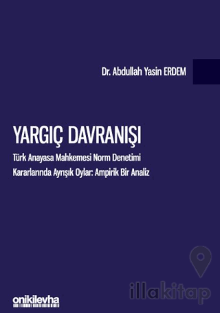 Yargıç Davranışı - Türk Anayasa Mahkemesi Norm Denetimi Kararlarında Ayrışık Oylar: Ampirik Bir Analiz