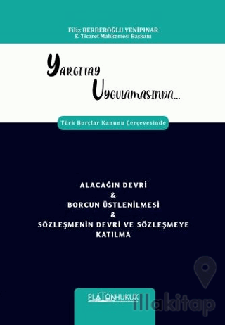 Yargıtay Uygulamasında Türk Borçlar Kanunu Çerçevesinde Alacağın Devri & Borcun Üstlenilmesi & Sözleşmenin Devri Ve Sözleşmeye Katılma