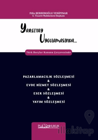 Yargıtay Uygulamasında Türk Borçlar Kanunu Çerçevesinde Pazarlamacılık Sözleşmesi & Evde Hizmet Sözleşmesi & Eser Sözleşmesi & Yayım Sözleşmesi
