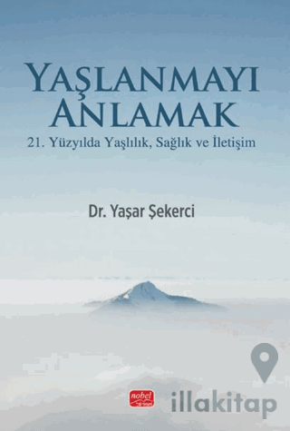 Yaşlanmayı Anlamak- 21. Yüzyılda Yaşlılık, Sağlık ve İletişim