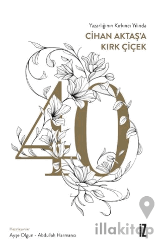 Yazarlığının Kırkıncı Yılında Cihan Aktaş’a Kırk Çiçek