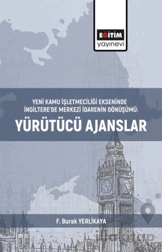Yeni Kamu İşletmeciliği Ekseninde İngiltere’de Merkezi İdarenin Dönüşümü:Yürütücü Ajanslar