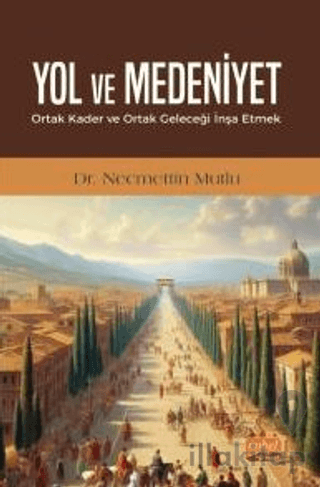 Yol ve Medeniyet - Ortak Kader ve Ortak Geleceği İnşa Etmek