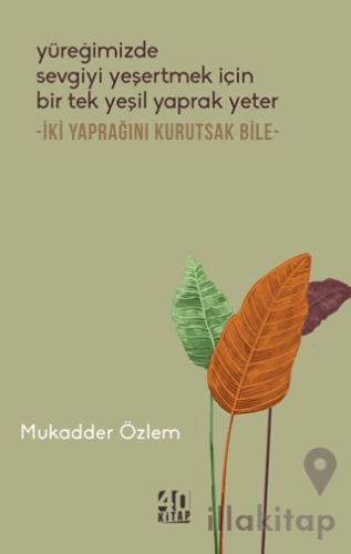 Yüreğimizde Sevgiyi Yeşertmek İçin Bir Tek Yeşil Yaprak Yeter - İki Yaprağını Kurutsak Bile -