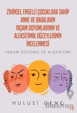 Zihinsel Engelli Çocuklara Sahip Anne ve Babaların Yaşam Doyumlarının ve Aleksitimik Düzeylerinin İncelenmesi