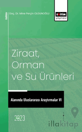 Ziraat, Orman ve Su Ürünleri Alanında Uluslararası Araştırmalar VI